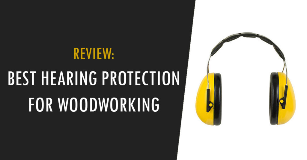 Best Hearing Protection For Woodworking Earmuffs And Earplugs Wood