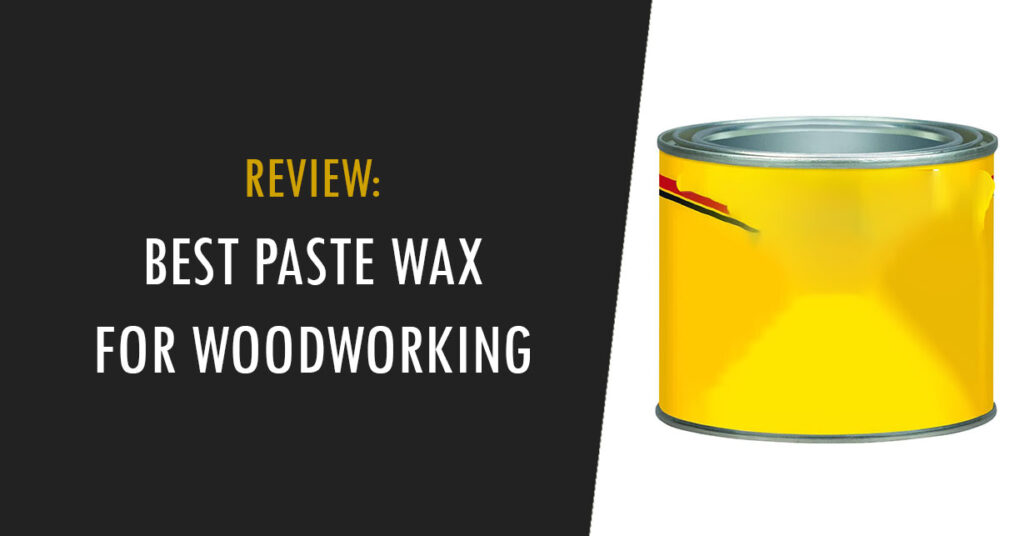 Best Paste Wax for Woodworking: Wood Paste Wax - Wood Makeover